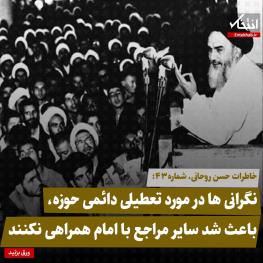  خاطرات حسن روحانی، شماره ۴۳: نگرانی‌ها در مورد تعطیلی دائمی حوزه، باعث شد سایر مراجع با امام همراهی نکنند